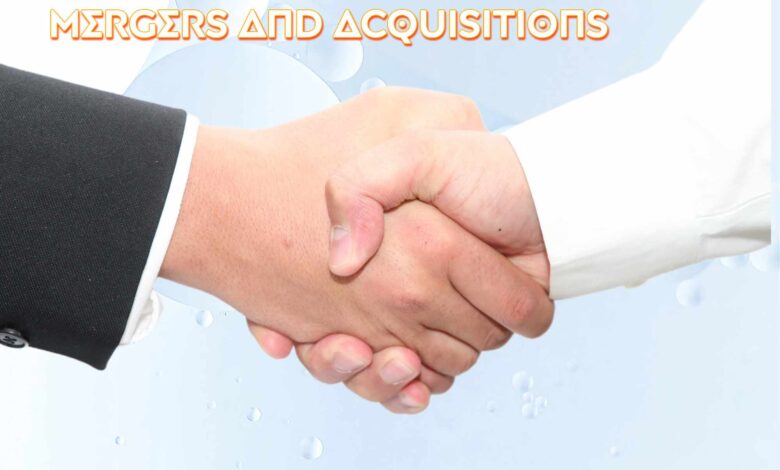 Mergers and Acquisitions